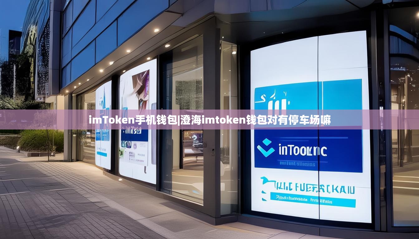 imToken手机钱包|澄海imtoken钱包对有停车场嘛 imToken手机钱包|澄海imtoken钱包对有停车场嘛