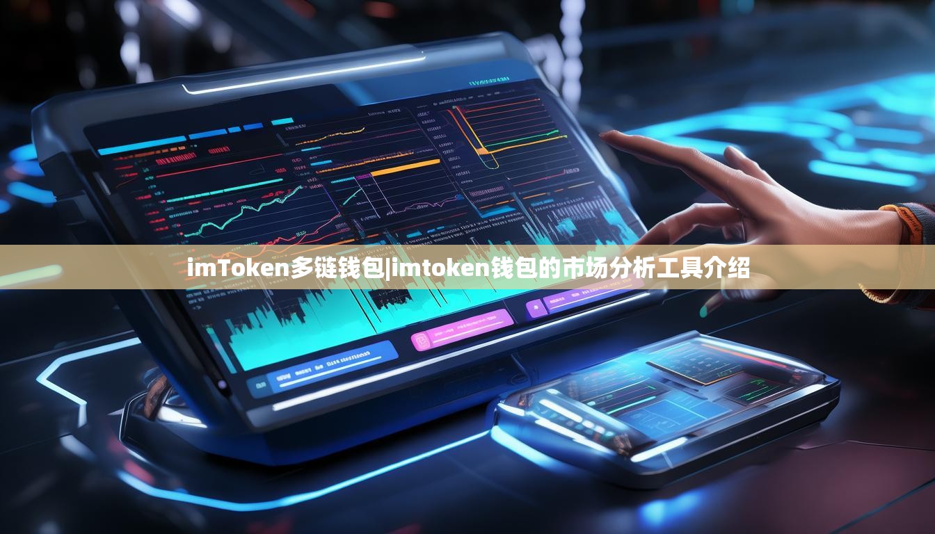 imToken多链钱包|imtoken钱包的市场分析工具介绍 imToken多链钱包|imtoken钱包的市场分析工具介绍
