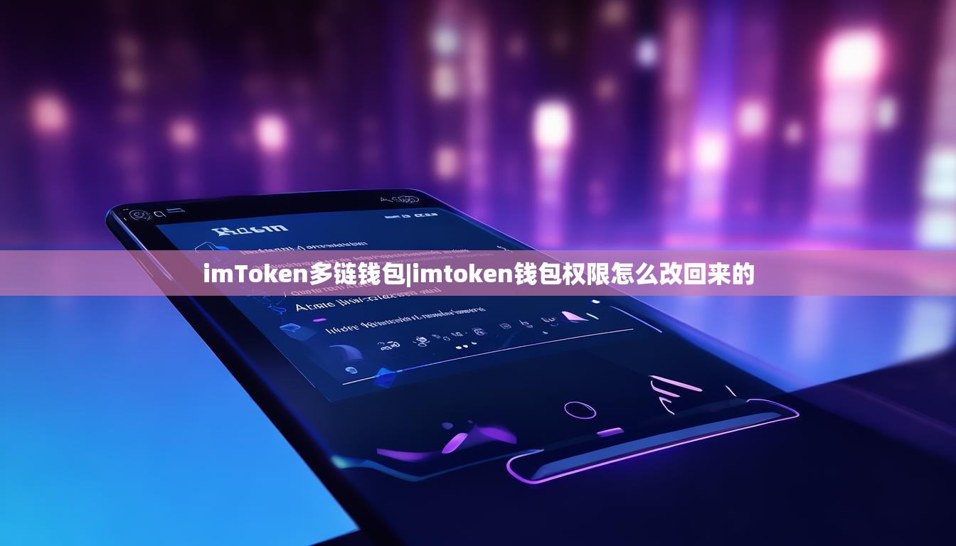 imToken多链钱包|imtoken钱包权限怎么改回来的 imToken多链钱包|imtoken钱包权限怎么改回来的