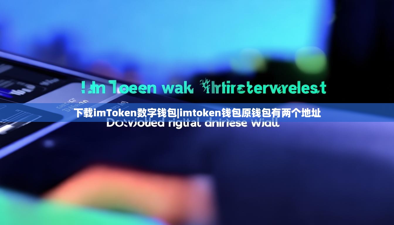 下载imToken数字钱包|imtoken钱包原钱包有两个地址 下载imToken数字钱包|imtoken钱包原钱包有两个地址