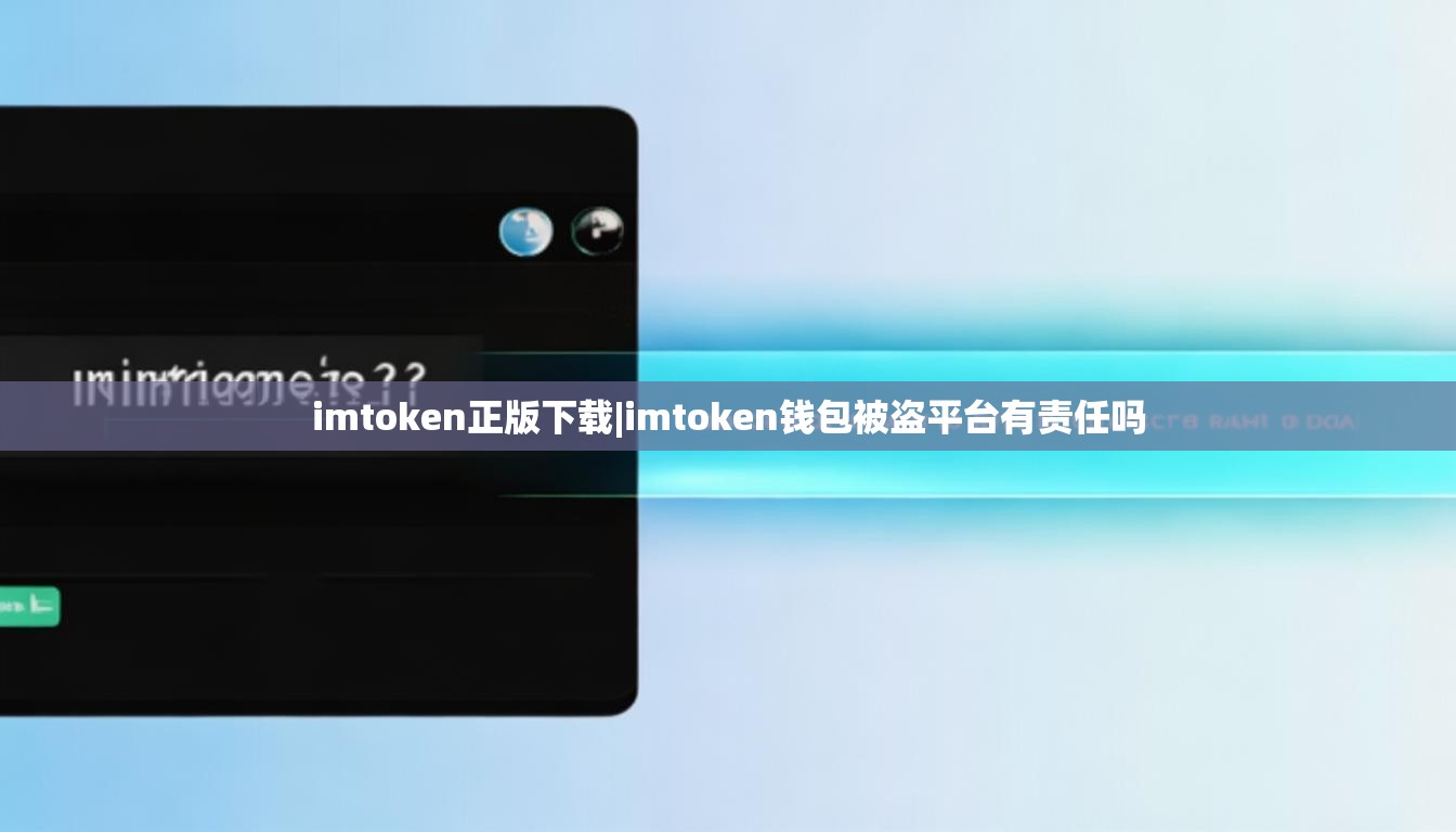 imtoken正版下载|imtoken钱包被盗平台有责任吗 imtoken正版下载|imtoken钱包被盗平台有责任吗