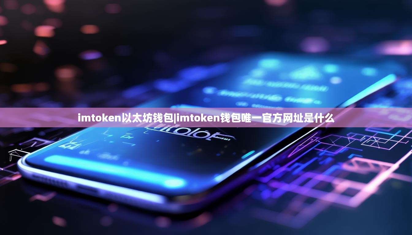 imtoken以太坊钱包|imtoken钱包唯一官方网址是什么 imtoken以太坊钱包|imtoken钱包唯一官方网址是什么