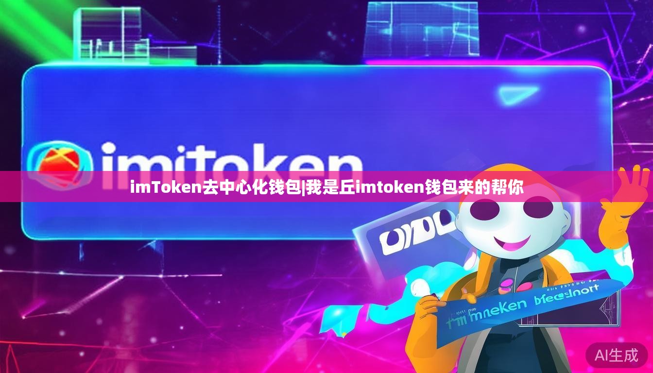 imToken去中心化钱包|我是丘imtoken钱包来的帮你 imToken去中心化钱包|我是丘imtoken钱包来的帮你