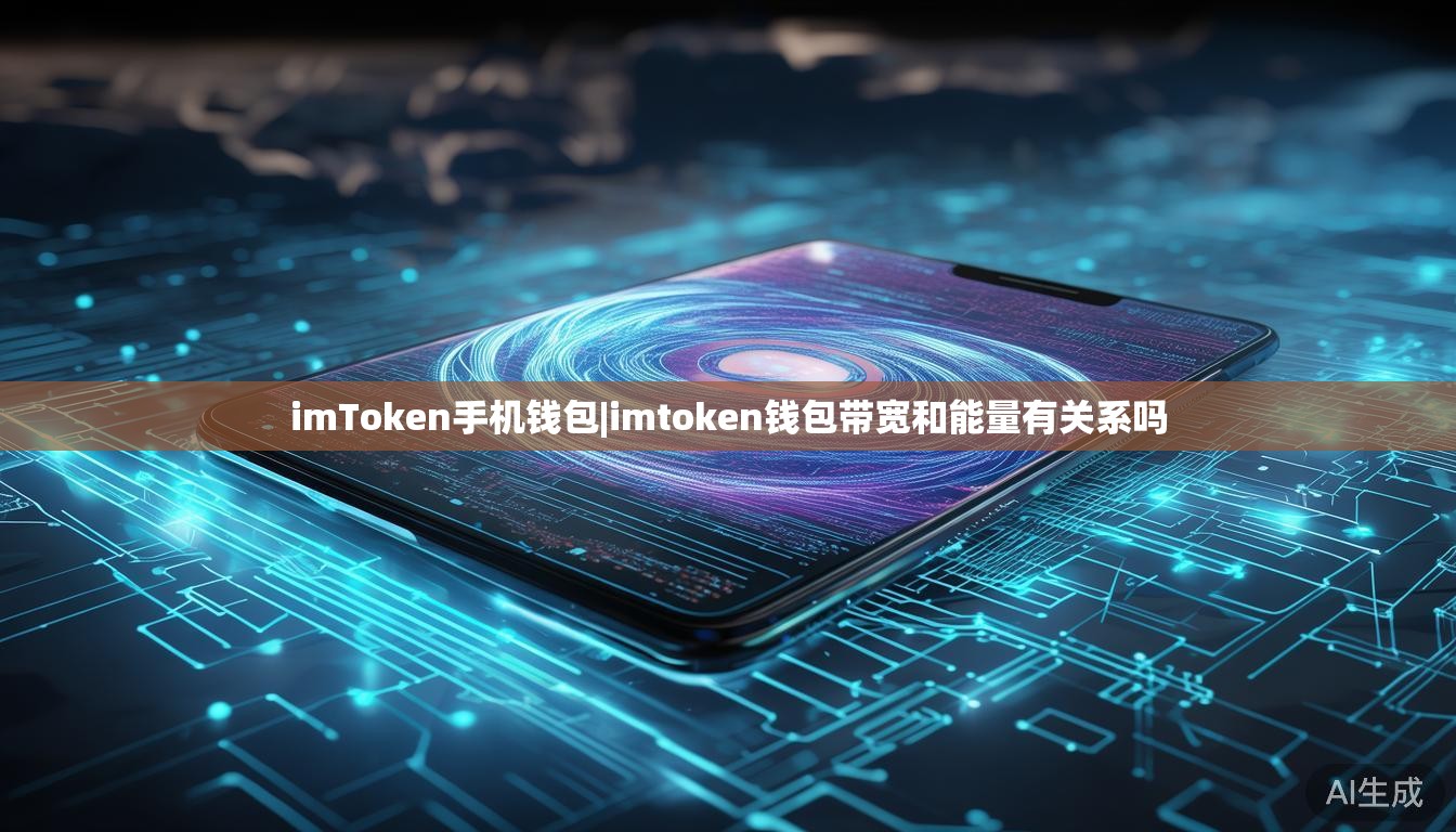 imToken手机钱包|imtoken钱包带宽和能量有关系吗 imToken手机钱包|imtoken钱包带宽和能量有关系吗