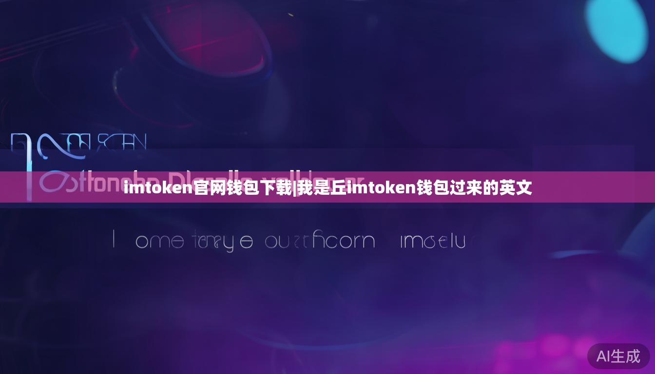 imtoken官网钱包下载|我是丘imtoken钱包过来的英文 imtoken官网钱包下载|我是丘imtoken钱包过来的英文